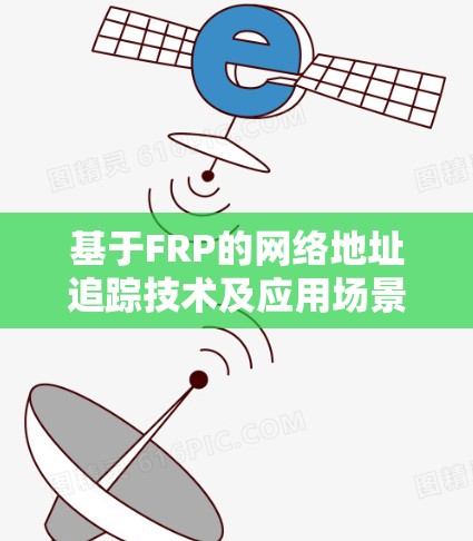基于FRP的网络地址追踪技术及应用场景