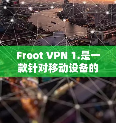 Froot VPN 1.是一款针对移动设备的VPN产品，旨在为用户提供高效的网络连接体验。以下是对该产品的详细分析