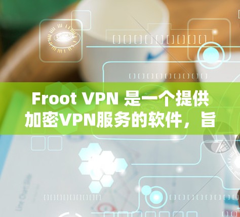 Froot VPN 是一个提供加密VPN服务的软件,旨在帮助用户安全地访问互联网。以下是对 Froot VPN 功能的详细介绍 Froot VPN 是一个提供加密VPN服务的软件,旨在帮助用户安全地访问互联网。以下是对 Froot VPN 功能的详细介绍