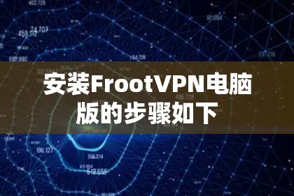 安装FrootVPN电脑版的步骤如下 安装FrootVPN电脑版的步骤如下