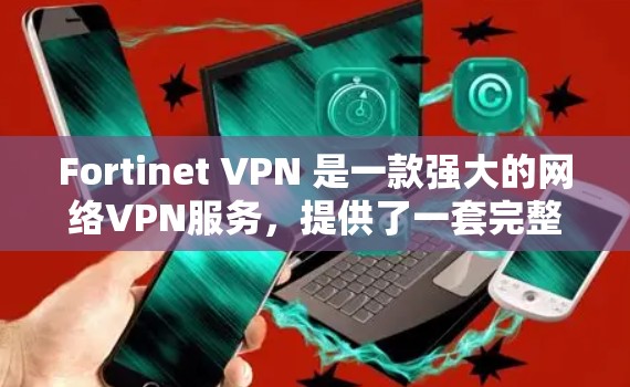 Fortinet VPN 是一款强大的网络VPN服务，提供了一套完整的网络安全性解决方案。如果你正在寻找替代方案或安全工具，以下是一些推荐的替代方案和安全工具