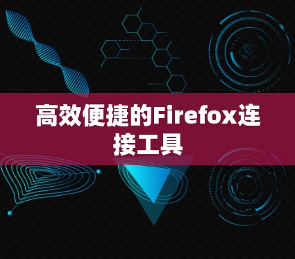 高效便捷的Firefox连接工具 高效便捷的Firefox连接工具