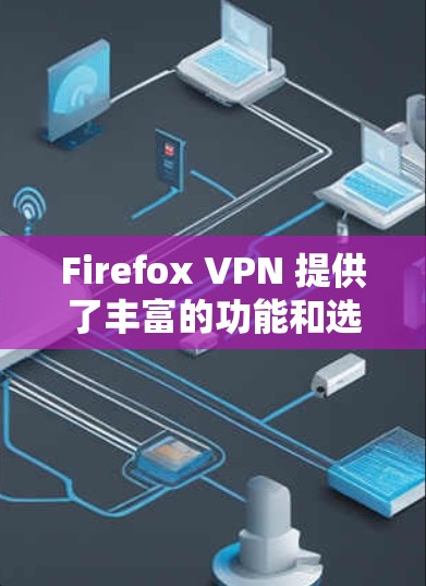 Firefox VPN 提供了丰富的功能和选项,但在界面、多因素认证和插件支持等方面仍有改进空间。以下是对 Firefox VPN 的综合评测 Firefox VPN 提供了丰富的功能和选项,但在界面、多因素认证和插件支持等方面仍有改进空间。以下是对 Firefox VPN 的综合评测