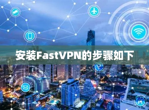 安装FastVPN的步骤如下 安装FastVPN的步骤如下