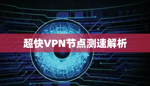 超快VPN节点测速解析