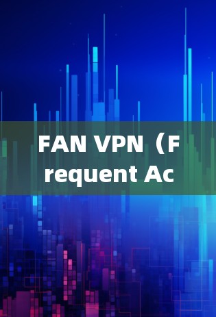 FAN VPN(Frequent Access VPN)是一种用于在互联网上实现VPN的工具,用于保护数据的安全和隐私。以下是一些常见的FAN VPN配置方法 FAN VPN(Frequent Access VPN)是一种用于在互联网上实现VPN的工具,用于保护数据的安全和隐私。以下是一些常见的FAN VPN配置方法