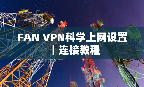 FAN VPN<strong>科学上网</strong>设置｜连接教程