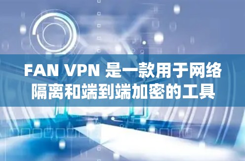 FAN VPN 是一款用于网络隔离和端到端加密的工具,支持于多个设备和操作系统。如果你正在寻找一款适合iOS设备的FAN VPN版本,以下是一些步骤和信息,帮助你安装和配置它 FAN VPN 是一款用于网络隔离和端到端加密的工具,支持于多个设备和操作系统。如果你正在寻找一款适合iOS设备的FAN VPN版本,以下是一些步骤和信息,帮助你安装和配置它
