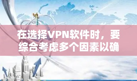 在选择VPN软件时，要综合考虑多个因素以确保最佳体验。以下是一个基于综合评估的VPN推荐列表