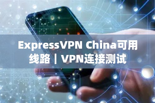 ExpressVPN China可用线路｜VPN连接测试