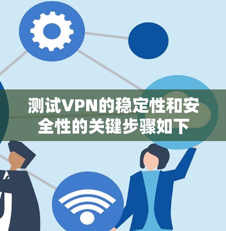 测试VPN的稳定性和安全性的关键步骤如下
