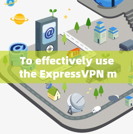 To effectively use the ExpressVPN mobile app,follow these organized steps: To effectively use the ExpressVPN mobile app,follow these organized steps: