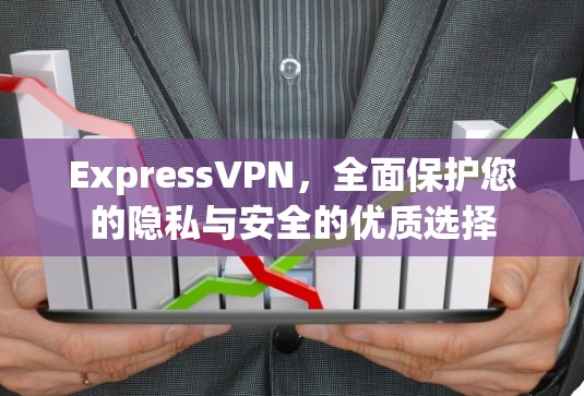 ExpressVPN，全面保护您的隐私与安全的优质选择