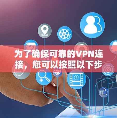 为了确保可靠的VPN连接，您可以按照以下步骤操作
