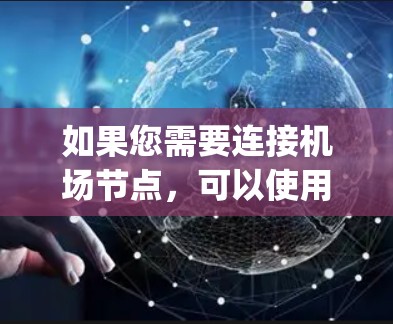 如果您需要连接机场节点，可以使用ExpressVPN或其他VPN服务来实现。以下是一些通用的步骤和注意事项，帮助您稳定连接机场节点