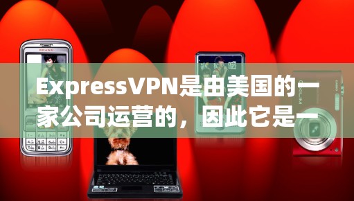 ExpressVPN是由美国的一家公司运营的,因此它是一个合法且免费的VPN服务。以下是获取其官方下载地址的步骤 ExpressVPN是由美国的一家公司运营的,因此它是一个合法且免费的VPN服务。以下是获取其官方下载地址的步骤
