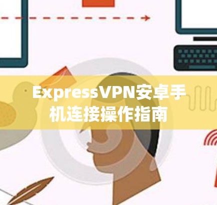 ExpressVPN安卓手机连接操作指南