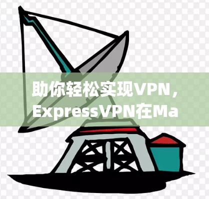 助你轻松实现VPN，ExpressVPN在Mac上的安装指南
