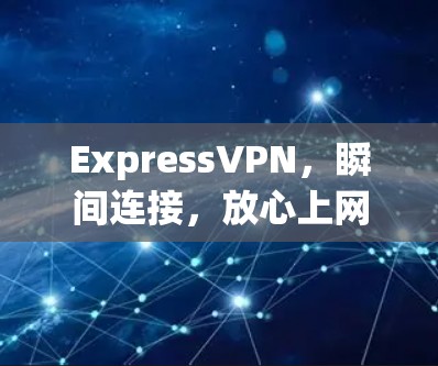 ExpressVPN，瞬间连接，放心上网