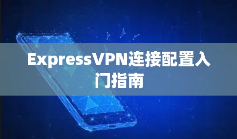 ExpressVPN连接配置入门指南