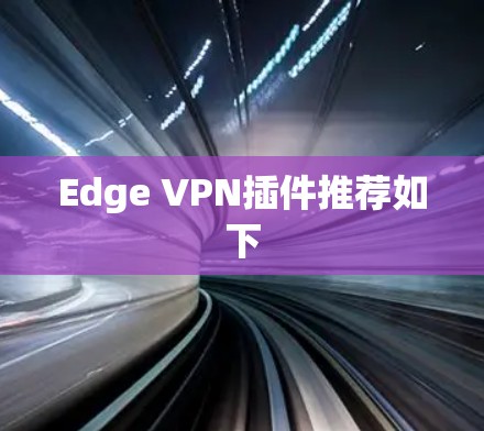 Edge VPN插件推荐如下