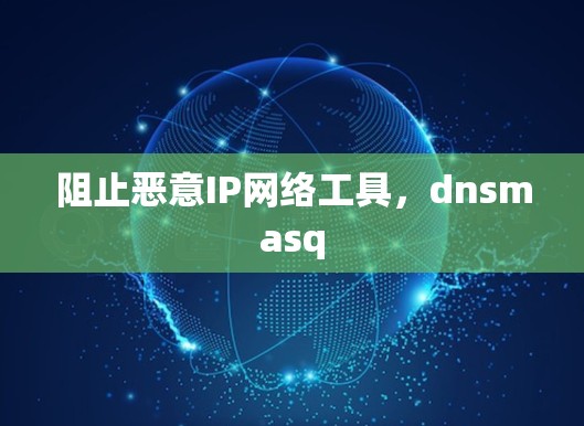 阻止恶意IP网络工具,dnsmasq 阻止恶意IP网络工具,dnsmasq