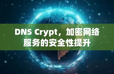 DNS Crypt,加密网络服务的安全性提升 DNS Crypt,加密网络服务的安全性提升