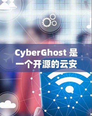 CyberGhost 是一个开源的云安全工具，用于保护云数据的安全性。以下是一些主要的使用方法和功能