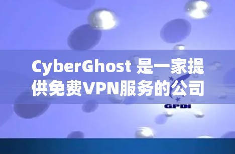 CyberGhost 是一家提供免费VPN服务的公司,主要提供基于 OpenVPN 的加密功能。以下是关于其免费试用版的详细介绍 CyberGhost 是一家提供免费VPN服务的公司,主要提供基于 OpenVPN 的加密功能。以下是关于其免费试用版的详细介绍