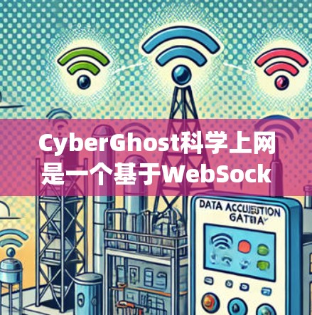 CyberGhost<strong>科学上网</strong>是一个基于WebSockets的科学数据上传工具，旨在为用户提供高效、安全的科学数据传输服务。以下是关于它的详细分析