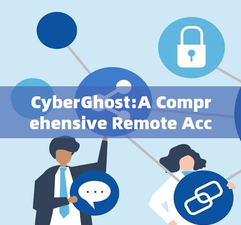 CyberGhost:A Comprehensive Remote Access Client CyberGhost:A Comprehensive Remote Access Client