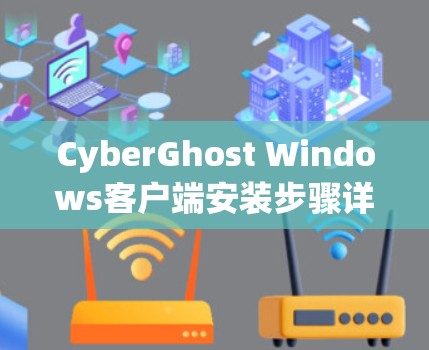 CyberGhost Windows客户端安装步骤详解