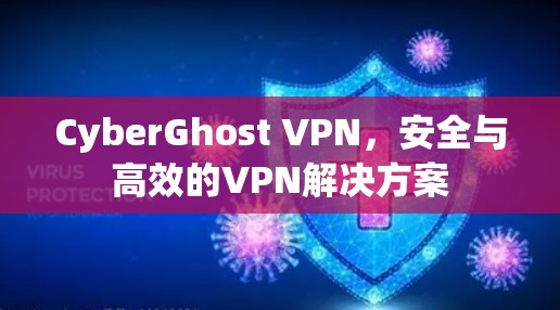 CyberGhost VPN，安全与高效的VPN解决方案