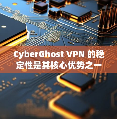 CyberGhost VPN 的稳定性是其核心优势之一，它能够高效、安全地提供连接体验。以下是其主要特点和表现