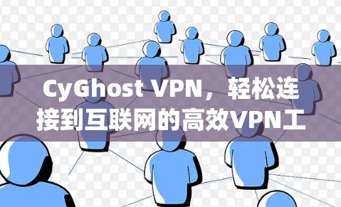 CyGhost VPN，轻松连接到互联网的高效VPN工具