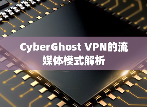 CyberGhost VPN的流媒体模式解析