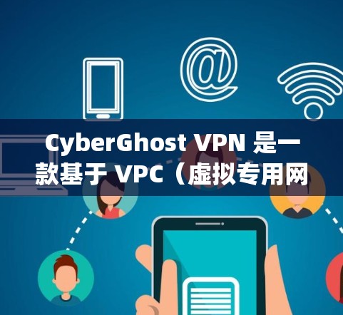 CyberGhost VPN 是一款基于 VPC（虚拟专用网关）的VPN服务，适用于家庭用户和企业用户。它提供免费版和付费版，付费版更适用于家庭用户，因为其功能更全面，包括家庭区密码、多设备连接等