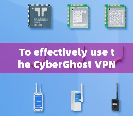 To effectively use the CyberGhost VPN client,follow these organized steps: