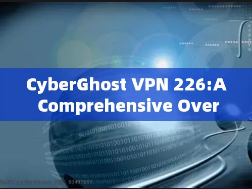 CyberGhost VPN 226:A Comprehensive Overview