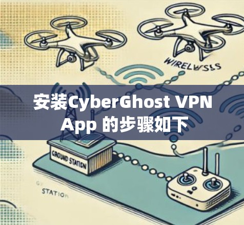安装CyberGhost VPN App 的步骤如下 安装CyberGhost VPN App 的步骤如下