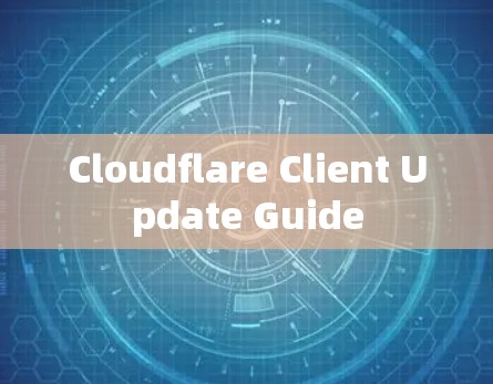 Cloudflare Client Update Guide