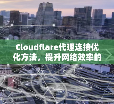 Cloudflare代理连接优化方法，提升网络效率的快捷键