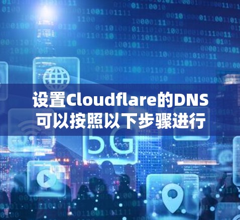 设置Cloudflare的DNS可以按照以下步骤进行
