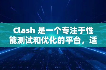 Clash 是一个专注于性能测试和优化的平台,适合刚开始学习游戏引擎的用户。以下是关于Clash 的详细分析 Clash 是一个专注于性能测试和优化的平台,适合刚开始学习游戏引擎的用户。以下是关于Clash 的详细分析