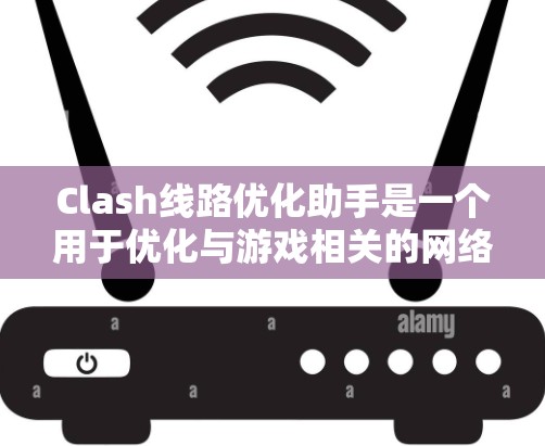 Clash线路优化助手是一个用于优化与游戏相关的网络线路工具。它是通过分析和解决问题,提升网络性能、减少延迟和防止网络攻击的工具。以下是一些常见的Clash线路优化助手的功能和优化步骤 Clash线路优化助手是一个用于优化与游戏相关的网络线路工具。它是通过分析和解决问题,提升网络性能、减少延迟和防止网络攻击的工具。以下是一些常见的Clash线路优化助手的功能和优化步骤