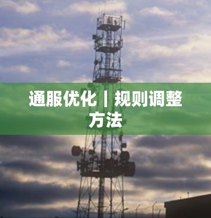 通服优化|规则调整方法 通服优化|规则调整方法