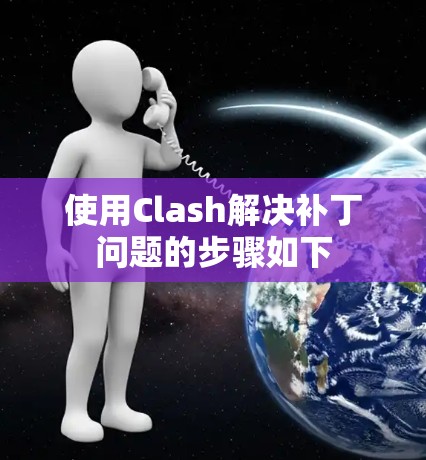 使用Clash解决补丁问题的步骤如下