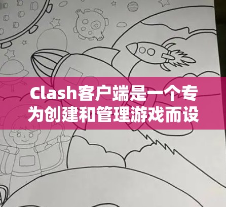 Clash客户端是一个专为创建和管理游戏而设计的工具，支持多种游戏引擎，适合开发、模拟和多人协作游戏。以下是关于Clash客户端的详细推荐和信息