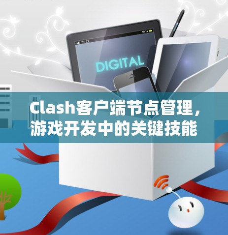Clash客户端节点管理，游戏开发中的关键技能
