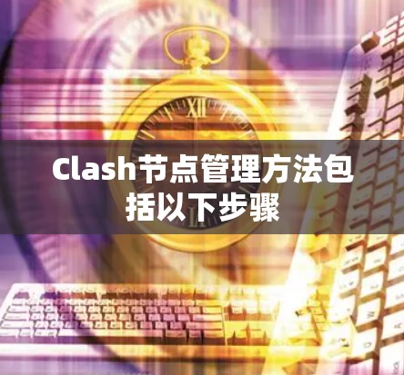 Clash节点管理方法包括以下步骤